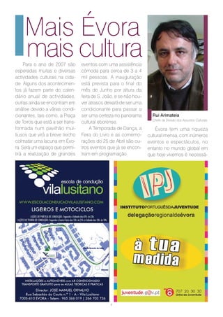 Mais Évora
     mais cultura
     Para o ano de 2007 são       eventos com uma assistência
esperadas muitas e diversas       cómoda para cerca de 3 a 4
actividades culturais na cida-    mil pessoas. A inauguração
de. Alguns dos acontecimen-       está prevista para o final do
tos já fazem parte do calen-      mês de Junho por altura da
dário anual de actividades,       feira de S. João, e se não hou-
outras ainda se encontram em      ver atrasos deixará de ser uma
análise devido a várias condi-    condicionante para passar a
cionantes, tais como, a Praça     ser uma certeza no panorama         Rui Arimateia
                                                                      Chefe da Divisão dos Assuntos Culturais
de Toiros que está a ser trans-   cultural eborense.
formada num pavilhão mul-              A Temporada de Dança, a          Évora tem uma riqueza
tiusos que virá a breve trecho    Feira do Livro e as comemo-       cultural imensa, com inúmeros
colmatar uma lacuna em Évo-       rações do 25 de Abril são ou-     eventos e espectáculos, no
ra. Será um espaço que permi-     tros eventos que já se encon-     entanto no mundo global em
tirá a realização de grandes      tram em programação.              que hoje vivemos é necessá-




                                                 4
 