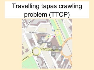 Travelling tapas crawling
problem (TTCP)
 