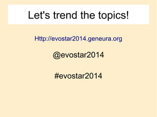 Let's trend the topics!
Http://evostar2014.geneura.org
@evostar2014
#evostar2014
 
