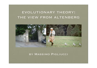 evolutionary theory:
the view from altenberg




    by Massimo Pigliucci
 