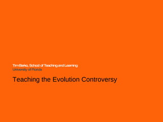 Tim Barko, School of Teaching and Learning University of Florida Teaching the Evolution Controversy 