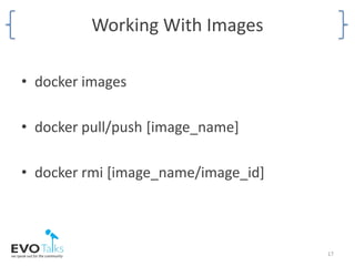 Working With Images
• docker images
• docker pull/push [image_name]
• docker rmi [image_name/image_id]
17
 