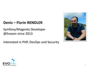 2
Denis – Florin RENDLER
Symfony/Magento Developer
@Evozon since 2013
Interested in PHP, DevOps and Security
 