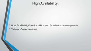 High Availability:
• Nova forVMs HA; OpenStack HA project for infrastructure components
• VMware vCenter Heartbeat
28
 