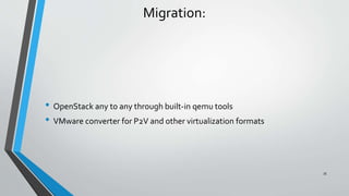 Migration:
• OpenStack any to any through built-in qemu tools
• VMware converter for P2V and other virtualization formats
35
 
