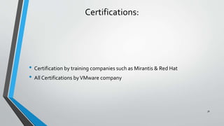 Certifications:
• Certification by training companies such as Mirantis & Red Hat
• All Certifications byVMware company
36
 