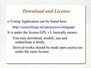 e-Voting Application is also used as basis to create an e-voting system which complies to Indonesian e-Voting standard which is being defined by Badan Pengkajian dan Penerapan Teknologi (BPPT). 