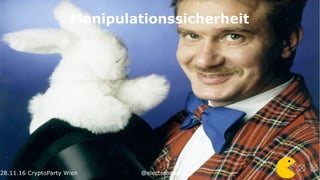 28.11.16 CryptoParty Wien @electrobabe28.11.16
Manipulationssicherheit
 