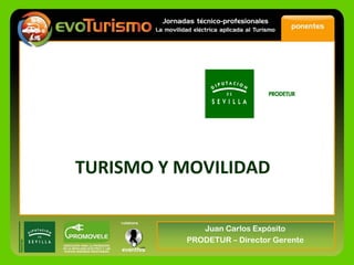 TURISMO Y MOVILIDAD
Juan Carlos Expósito
PRODETUR – Director Gerente
 