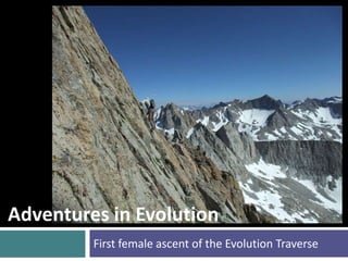 Adventures in Evolution
         First female ascent of the Evolution Traverse
 