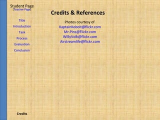 Credits & References Student Page Title Introduction Task Process Evaluation Conclusion Credits [ Teacher Page ] Photos courtesy of  [email_address] [email_address] [email_address] [email_address] 