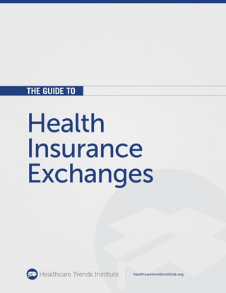 Health
Insurance
Exchanges
T H E G U I D E T O
healthcaretrendsinstitute.org
 