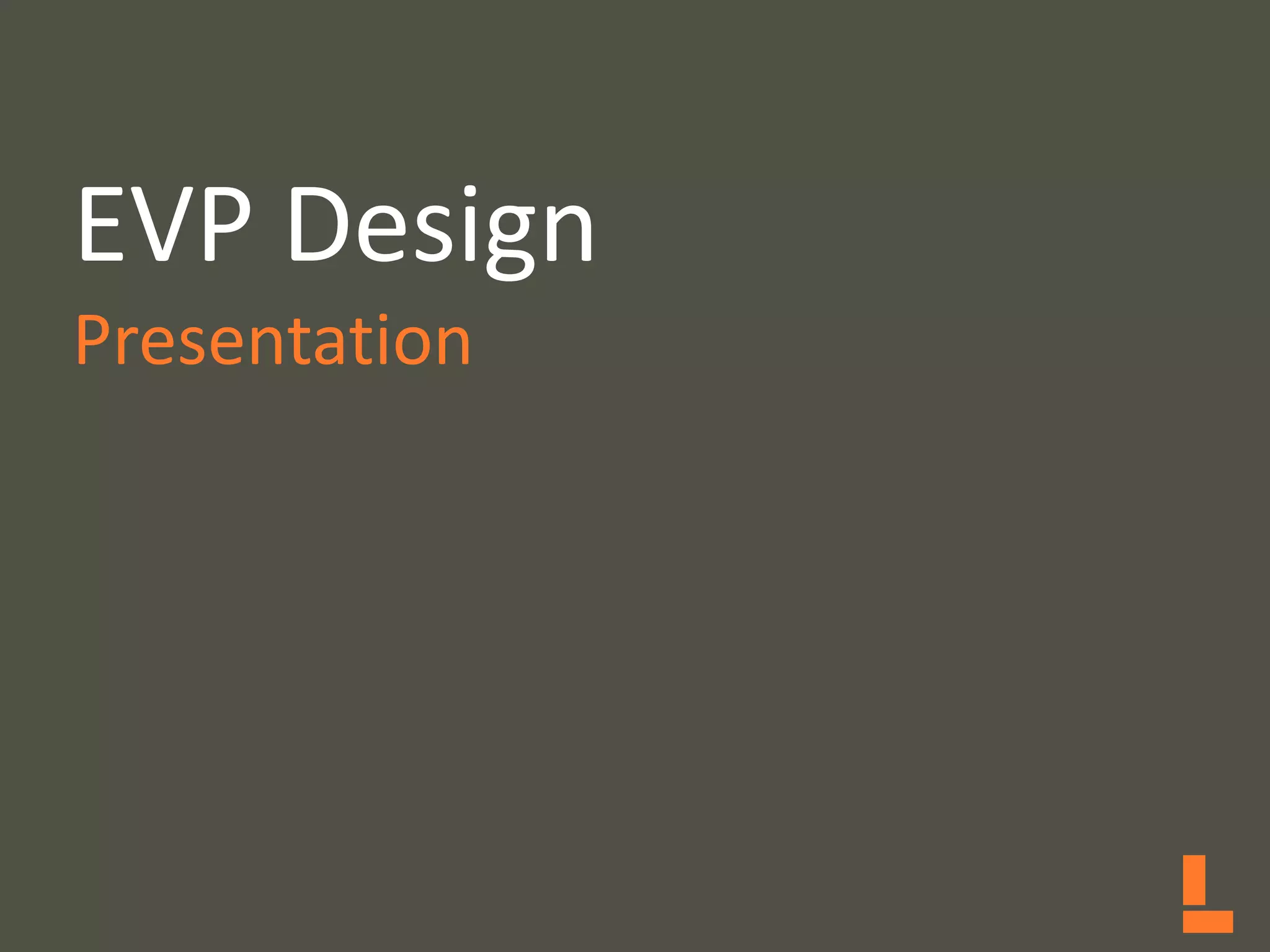 EVP Design
Presentation
 