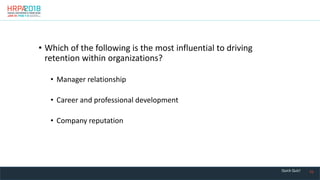 26
• Which of the following is the most influential to driving
retention within organizations?
• Manager relationship
• Career and professional development
• Company reputation
Quick Quiz!
 