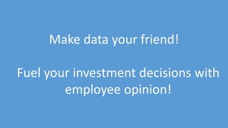 36
Make data your friend!
Fuel your investment decisions with
employee opinion!
 