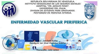 REPUBLICA BOLIVARIANA DE VENEZUELA.
INSTITUTO VENEZOLANO DE LOS SEGUROS SOCIALES
HOSPITAL “DR. ADOLFO PONS”.
UNIVERSIDAD DEL ZULIA.
DIVISION DE ESTUDIOS PARA GRADUADOS.
POSTGRADO DE MEDICINA INTERNA.
M.C. Jamileth Nuñez
Residente 1er Nivel Medicina Interna
Maracaibo, Julio 2022
 