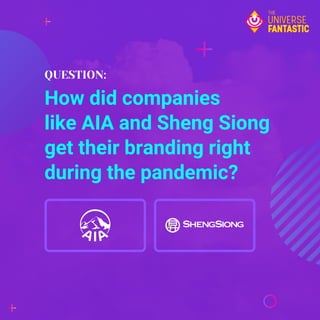 How did companies
like AIA and Sheng Siong
get their branding right
during the pandemic?
QUESTION:
 