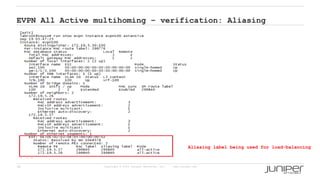 38 Copyright © 2009 Juniper Networks, Inc. www.juniper.net
EVPN All Active multihoming – verification: Aliasing
Aliasing label being used for load-balancing
 