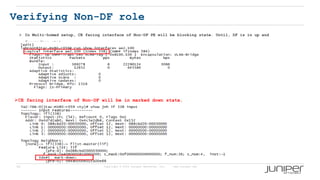 50 Copyright © 2009 Juniper Networks, Inc. www.juniper.net
Verifying Non-DF role
 In Multi-homed setup, CE facing interface of Non-DF PE will be blocking state. Until, DF is in up and
forwarding state.
CE facing interface of Non-DF will be in marked down state.
 