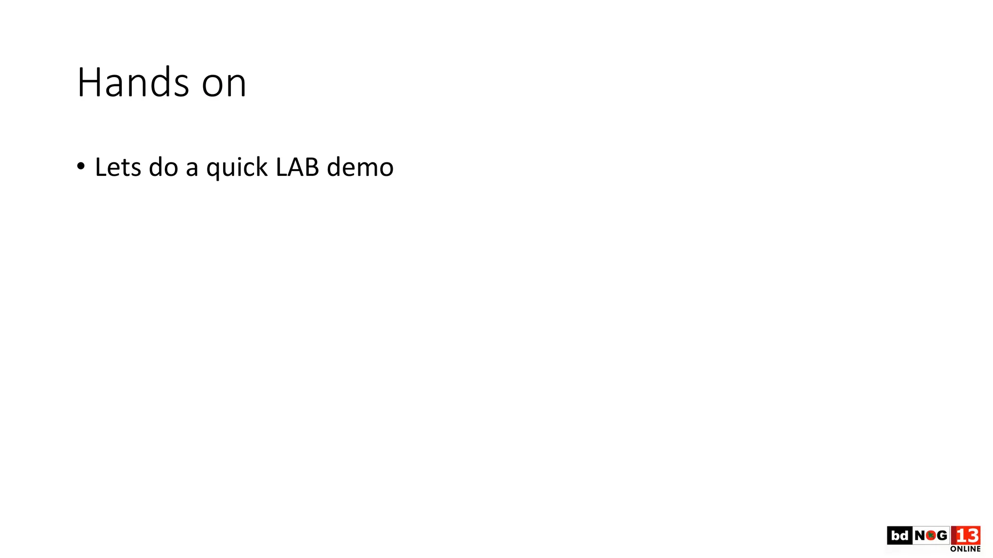 Hands on
• Lets do a quick LAB demo
 