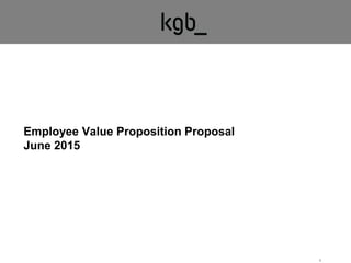 Employee Value Proposition Proposal
June 2015
1
 