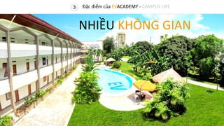 3 Đặc điểm của EVACADEMY - CAMPUS LIFE
NHIỀU KHÔNG GIAN
 