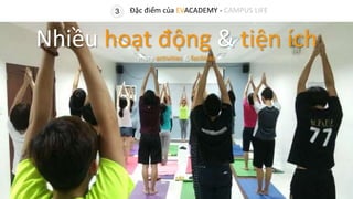 3 Đặc điểm của EVACADEMY - CAMPUS LIFE
Nhiều hoạt động & tiện ích
more activities & facilities
 