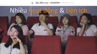 3 Đặc điểm của EVACADEMY - CAMPUS LIFE
Nhiều hoạt động & tiện ích
more activities & facilities
 
