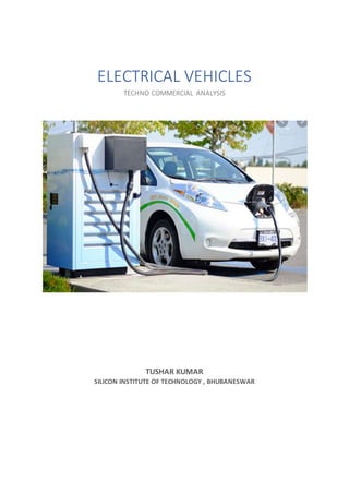 ELECTRICAL VEHICLES
TECHNO COMMERCIAL ANALYSIS
TUSHAR KUMAR
SILICON INSTITUTE OF TECHNOLOGY , BHUBANESWAR
 
