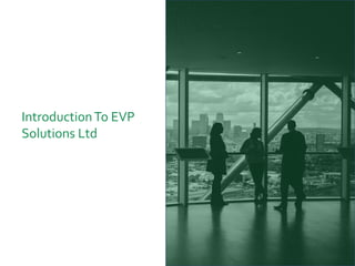IntroductionTo EVP
Solutions Ltd
 