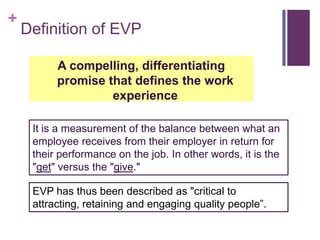 Definition of EVP<br />A compelling, differentiating promise that defines the work experience<br />It is a measurement of ...