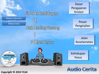 Dasar
Pengajaran
Kristen
Dasar
Pengajaran
Kristen
Pesan
Penginjilan
Pesan
Penginjilan
Jalan
Keselamatan
Jalan
Keselamatan
Kehidupan
Yesus
Kehidupan
Yesus
Bahasa Indonesia
Bahasa Jawa
CopyrightCopyright ©© 2014 YLSA2014 YLSA
 