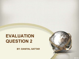 EVALUATION
QUESTION 2
BY: DANIYAL SATTAR
 