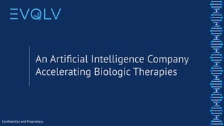 An Artiﬁcial Intelligence Company
Accelerating Biologic Therapies
Conﬁdential and Proprietary
 