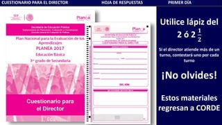 CUESTIONARIO PARA EL DIRECTOR HOJA DE RESPUESTAS PRIMER DÍA
Utilice lápiz del
2 ó 2
𝟏
𝟐
Si el director atiende más de un
turno, contestará uno por cada
turno
¡No olvides!
Estos materiales
regresan a CORDE
 