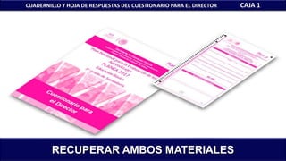 CUADERNILLO Y HOJA DE RESPUESTAS DEL CUESTIONARIO PARA EL DIRECTOR CAJA 1
RECUPERAR AMBOS MATERIALES
 