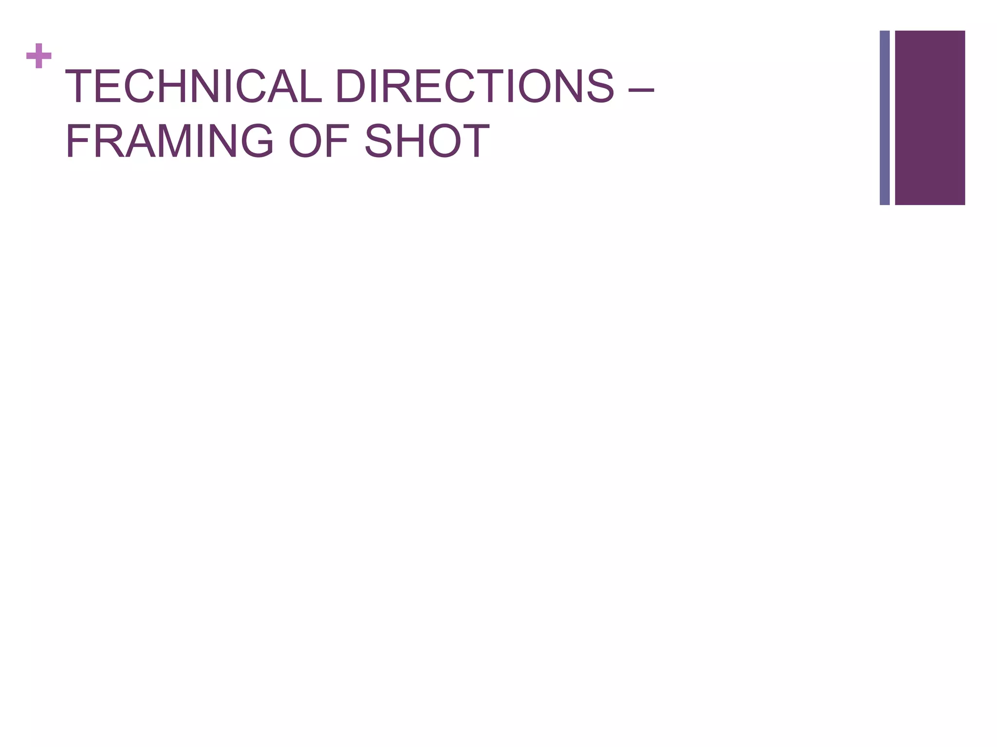 +
    TECHNICAL DIRECTIONS –
    FRAMING OF SHOT
 