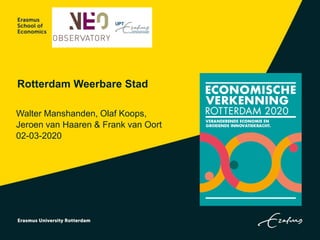 Rotterdam Weerbare Stad
Walter Manshanden, Olaf Koops,
Jeroen van Haaren & Frank van Oort
02-03-2020
 