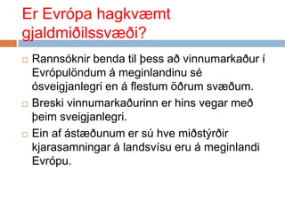 Er Evrópa hagkvæmt gjaldmiðilssvæði?Rannsóknir benda til þess að vinnumarkaður í Evrópulöndum á meginlandinu sé ósveigjanlegri en á flestum öðrum svæðum.Breski vinnumarkaðurinn er hins vegar með þeim sveigjanlegri. Ein af ástæðunum er sú hve miðstýrðir kjarasamningar á landsvísu eru á meginlandi Evrópu. 