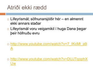 Atriði ekki ræddLífeyrismál; söfnunarsjóðirhér – en almenntekkiannarsstaðarLífeyrismálvoruveigamikil í huga Dana þegarþeirhöfnuðuevruhttp://www.youtube.com/watch?v=7_IKcMl_a9Ahttp://www.youtube.com/watch?v=DUJTqophXUw