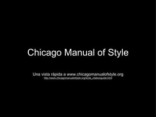 <ul>Chicago Manual of Style </ul><ul>Una vista rápida a www.chicagomanualofstyle.org http://www.chicagomanualofstyle.org/t...