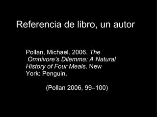 <ul>Referencia de libro, un autor </ul><ul>Pollan, Michael. 2006.  The                 Omnivore’s Dilemma: A Natural      ...