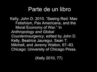<ul>Parte de un libro </ul><ul>Kelly, John D. 2010. “Seeing Red: Mao             Fetishism, Pax Americana, and the        ...