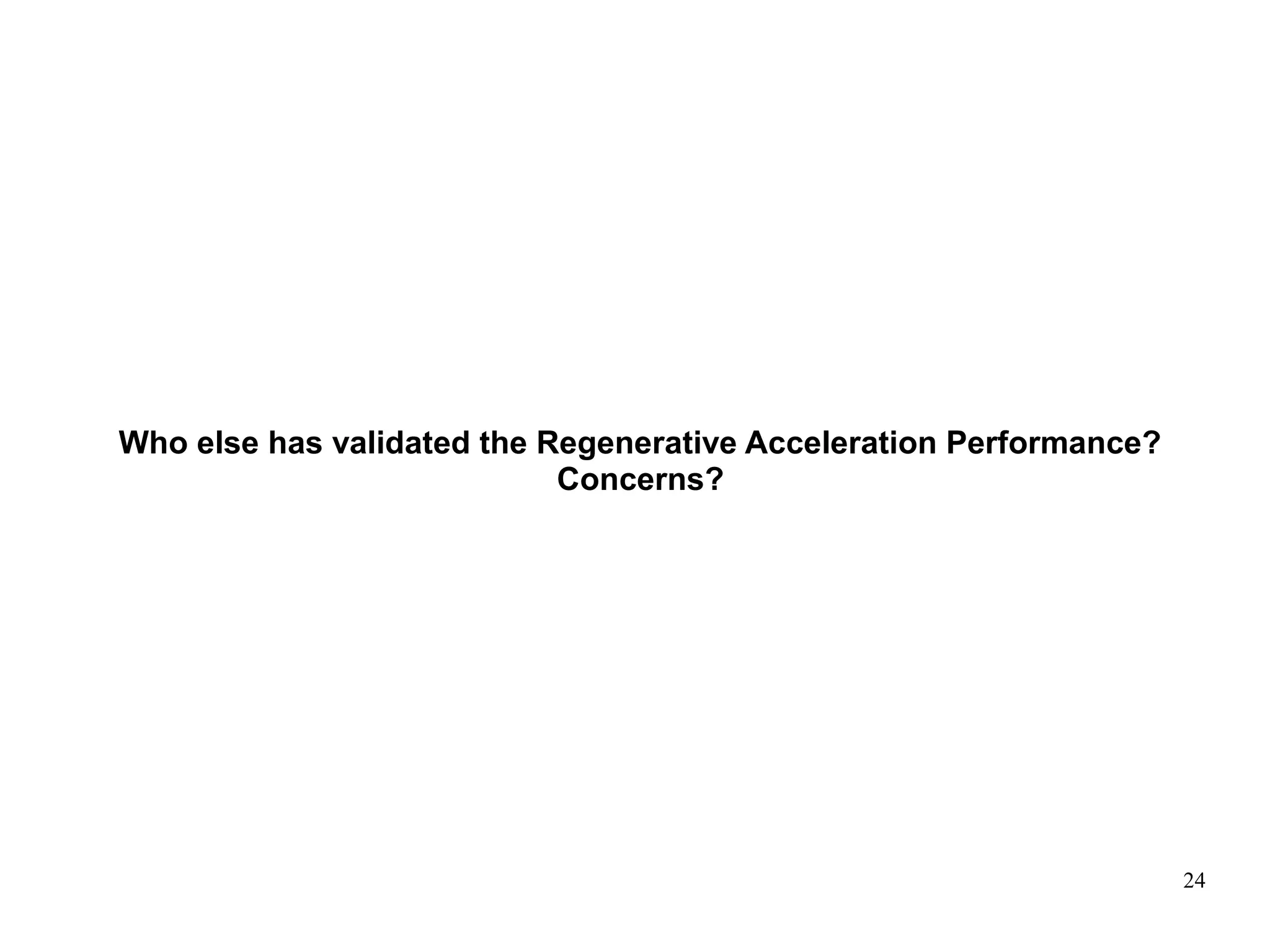 24
Who else has validated the Regenerative Acceleration Performance?
Concerns?
 