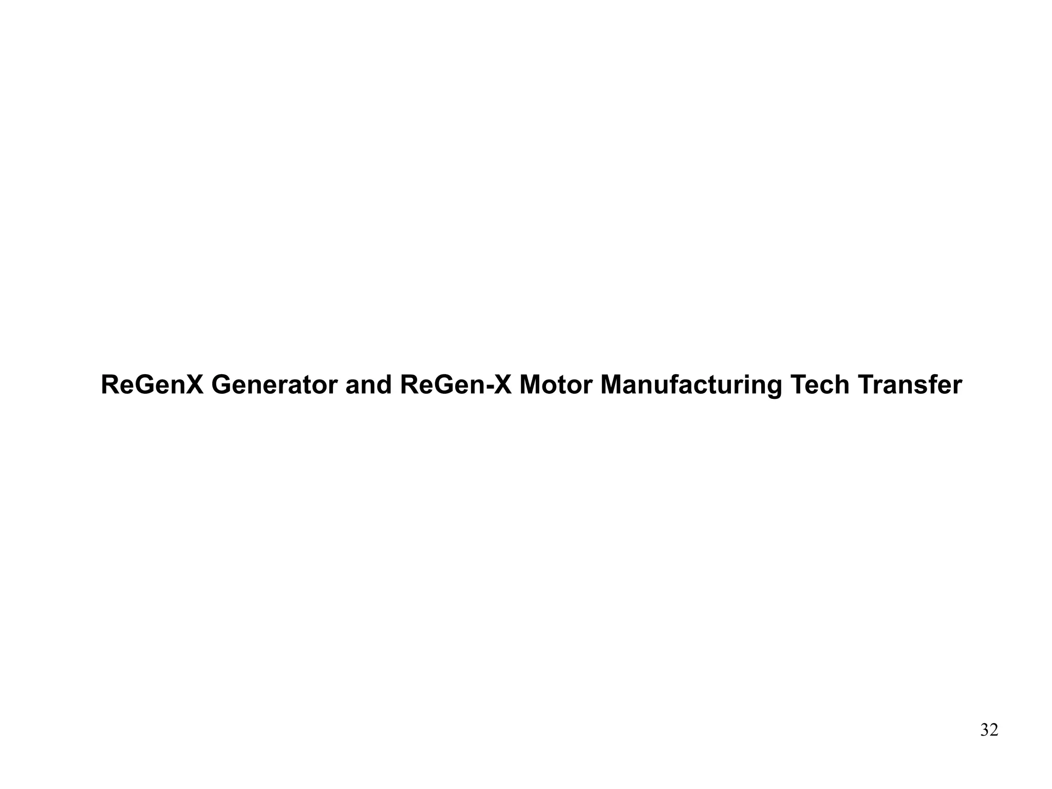 32
ReGenX Generator and ReGen-X Motor Manufacturing Tech Transfer
 