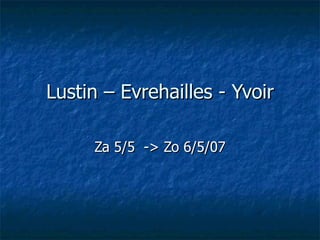 Lustin – Evrehailles - Yvoir Za 5/5  -> Zo 6/5/07 