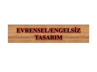 EVRENSEL/ENGELSİZ 
TASARIM 
 