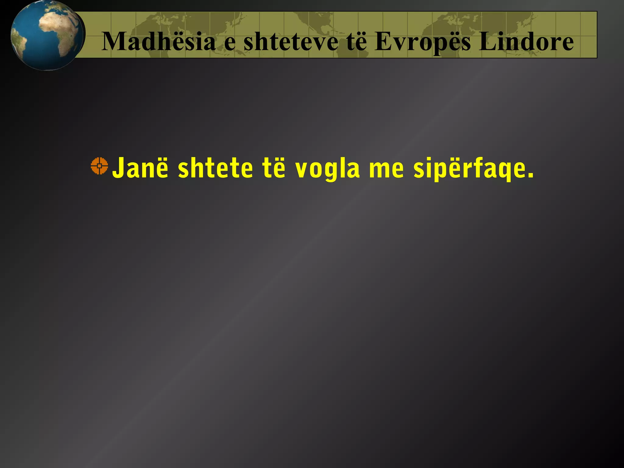 Madhësia e shteteve të Evropës Lindore

Janë shtete të vogla me sipërfaqe.

 