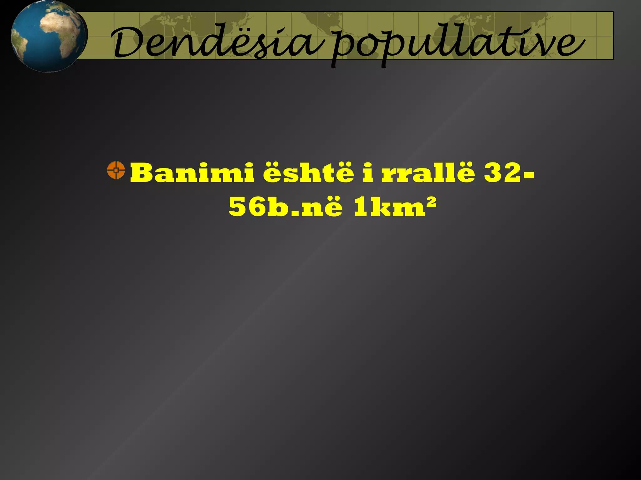 Dendësia popullative
Banimi është i rrallë 3256b.në 1km²

 