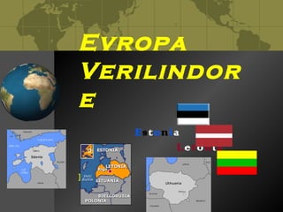 Evropa
Verilindor
e
Estonia
Letonia
Lituania

 